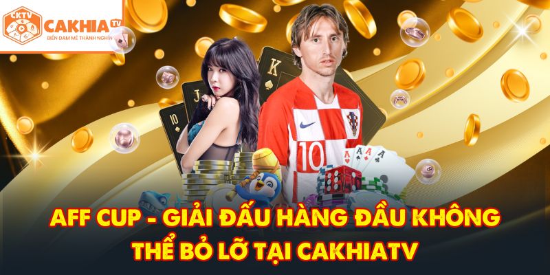 CakhiaTV – Đẳng Cấp Trực Tiếp Bóng Đá Cúp C1 HOT 2026 6 AFF Cup - Giải đấu hàng đầu không thể bỏ lỡ tại CakhiaTV