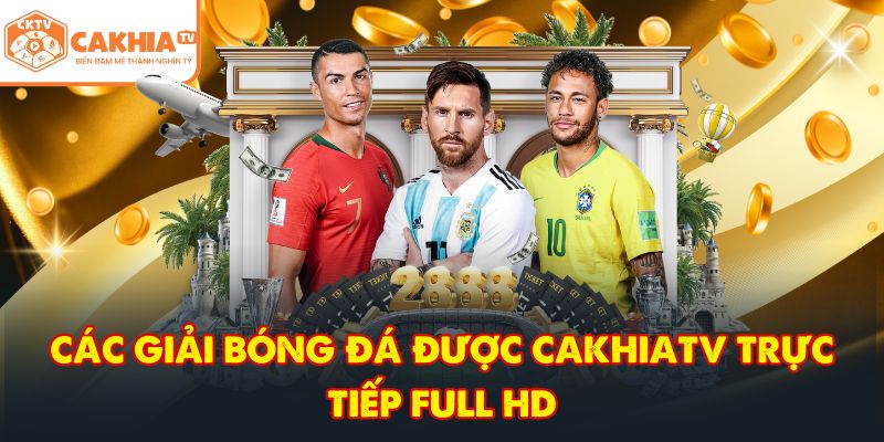 CakhiaTV – Đẳng Cấp Trực Tiếp Bóng Đá Cúp C1 HOT 2026 4 Các giải bóng đá được CakhiaTV trực tiếp full HD